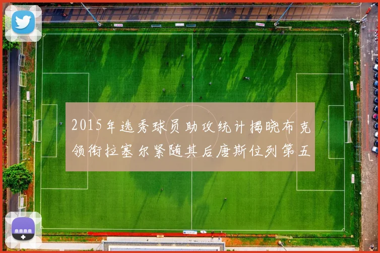 2015年选秀球员助攻统计揭晓布克领衔拉塞尔紧随其后唐斯位列第五